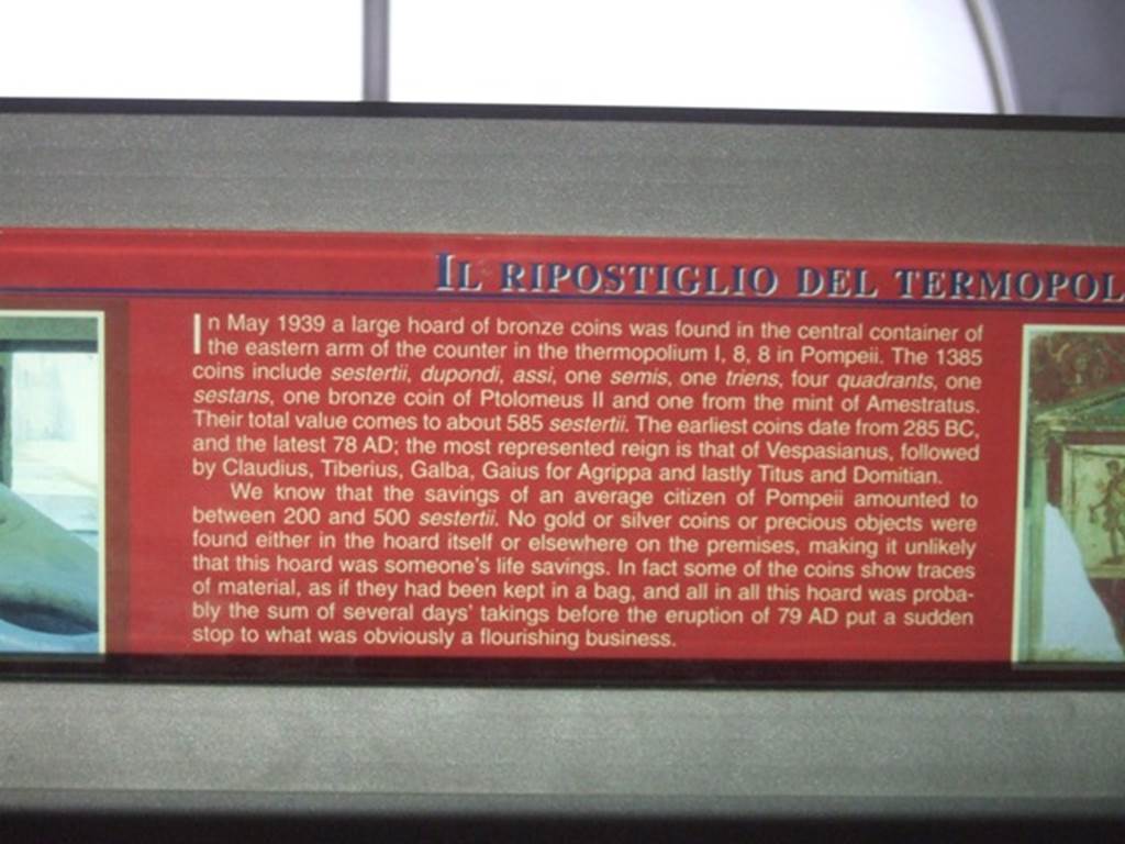 I.8.8 Pompeii. Large hoard of 1385 bronze coins. Found in the central container of the eastern arm of the counter.
They were of various denominations with a total value of about 585 sesterces and ranged in date from 285 BC to 78 AD,
Descriptive card from the Naples Archaeological Museum.
