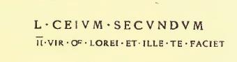 L(ucium) Ceium Secundum / IIvir(um) o(ro) u(t) f(acias) Lorei et ille te faciet [CIL IV 7539]