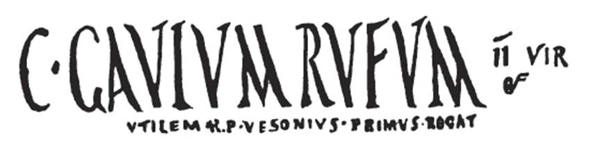 C(aium) Gavium Rufum IIvir(um) o(ro) v(os) f(aciatis)
utilem r(ei) p(ublicae) Vesonius Primus rog(at)      [CIL IV 3471]
See Presuhn E., 1878. Pompeji: Die Neuesten Ausgrabungen  von 1874 bis 1878. Leipzig: Weigel. (III, p. 4). 
