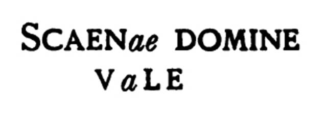 Pompeii FP6. Inscription found on the façade to the right of the door of the tomb.According to Epigraphik-Datenbank Clauss/Slaby (See www.manfredclauss.de) this read

Scaenae domine
v[a]le       [CIL IV 3877]

According to Cooley this translates as 

Master of the stage, farewell.

See Mau, A., 1888. Mitteilungen des Kaiserlich Deutschen Archaeologischen Instituts, Roemische Abtheilung Volume III.  (p. 147). See Cooley, A. and M.G.L., 2004. Pompeii : A Sourcebook. London : Routledge. (D67, p. 71).
