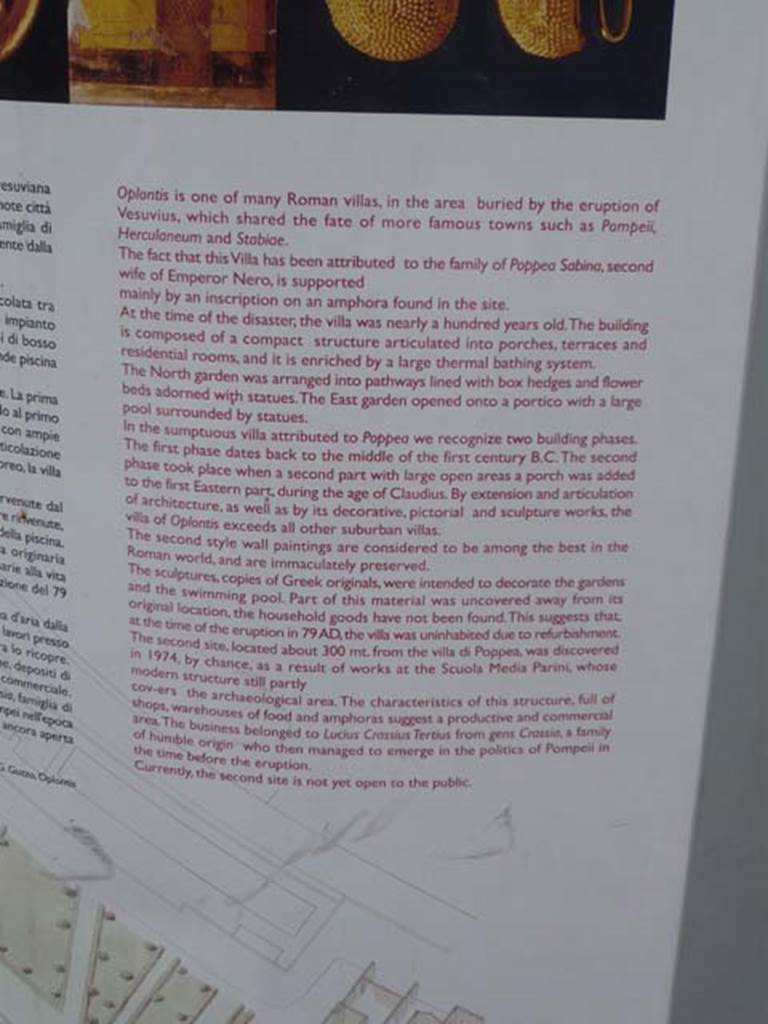 Oplontis Villa of Poppea, May 2010. SANP description notice-board. 
The villa was attributed to Poppea, after Poppea Sabina the second wife of the Emperor Nero, on the basis of an inscription found on an amphora.
It had two building phases, the first in the middle of the first century BC, and the second in the Claudian era.
The garden sculptures were found away from their original location and the household goods have not been found.
This suggest that the villa was uninhabited and undergoing refurbishment at the time of the eruption in 79 AD.
Photo courtesy of Buzz Ferebee.


